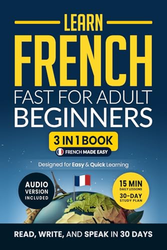 Learn French Fast for Adult Beginners: 3-in-1 Workbook: Master French with 15-Minute Daily Lessons, Practical Exercises, Useful Words & Phrases, and ... Rules to Live By (Easy French, Band 2) von Independently published