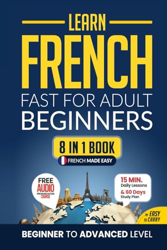 Learn French Fast for Adult Beginners: 8-in-1 Workbook: From Beginner to Advanced: 15-Minute Daily Lessons and Exercises, Short Stories, Plus a Rich Vocabulary Collection (Easy French, Band 3) von Independently published