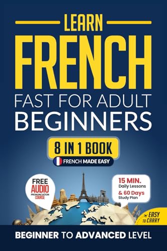 Learn French Fast for Adult Beginners: 8-in-1 Workbook: From Beginner to Advanced: 15-Minute Daily Lessons and Exercises, Short Stories, Plus a Rich Vocabulary Collection (Easy French, Band 3) von Independently published