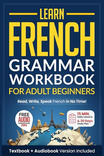 Learn French: Grammar Workbook + Textbook for Adult Beginners: Master French with 15-Minute Lessons, Practical Exercises, and Essential Grammar Rules to Live By (Easy French, Band 1)