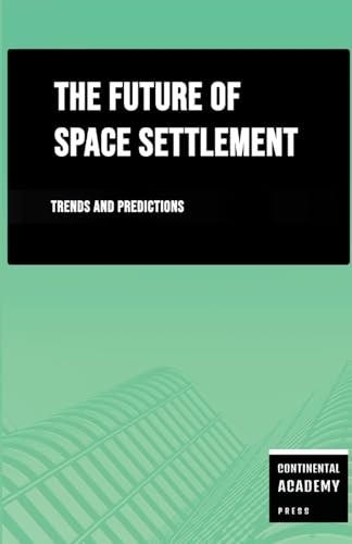 The Future of Space Settlement - Trends and Predictions The Future of Space Settlement - Trends and Predictions von Lulu.com