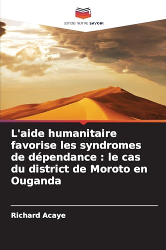L'aide humanitaire favorise les syndromes de dépendance : le cas du district de Moroto en Ouganda von Editions Notre Savoir