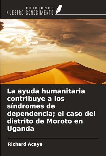 La ayuda humanitaria contribuye a los síndromes de dependencia; el caso del distrito de Moroto en Uganda von Ediciones Nuestro Conocimiento