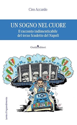 Un sogno nel cuore. Il racconto indimenticabile del terzo Scudetto del Napoli (Lente d'ingrandimento) von Guida