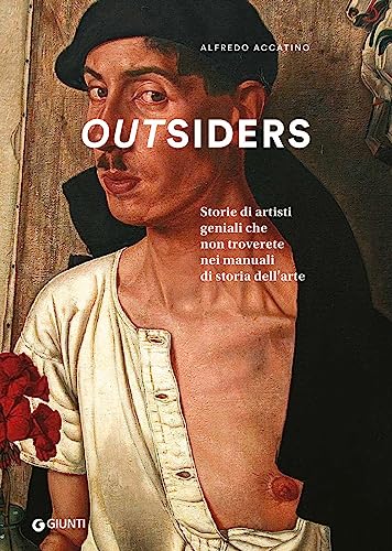 Outsiders. Storie di artisti geniali che non troverete nei manuali di storia dell'arte (Cataloghi arte) von Giunti Editore
