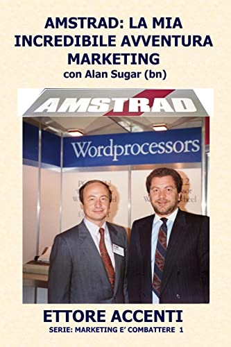 AMSTRAD: LA MIA INCREDIBILE AVVENTURA MARKETING con Alan Sugar (BN): Come in tre anni ho creato un mercato da zero a 112 miliardi (Marketing Vendita Viaggi Business Racconti)