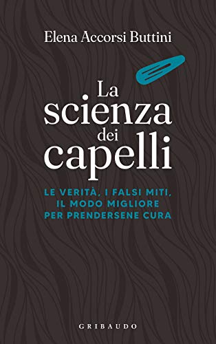 La scienza dei capelli. Le verità, i falsi miti, il modo migliore per prendersene cura (Straordinariamente) von STRAORDINARIAMENTE