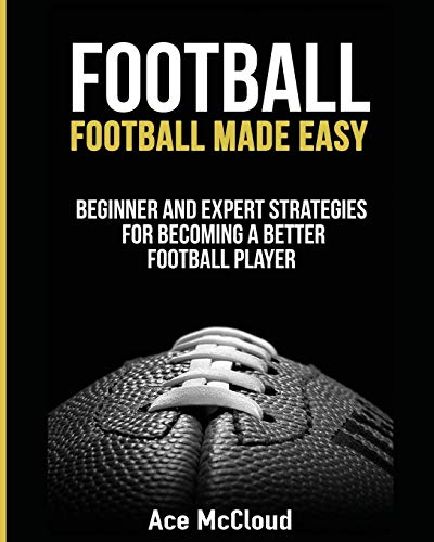 Football: Football Made Easy: Beginner and Expert Strategies For Becoming A Better Football Player (American Football Coaching Playing Training Tactic) von Pro Mastery Publishing