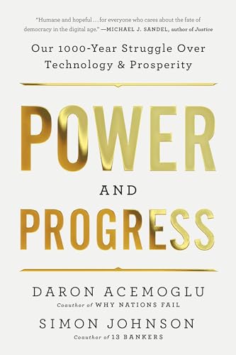 Power and Progress: Our Thousand-Year Struggle Over Technology and Prosperity Power and Progress: Our Thousand-Year Struggle Over Technology and Prosperity