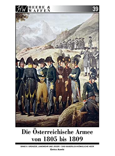 Die Österreichische Armee von 1805 bis 1809: Band 2: Grenzer, Landwehr & Jäger (Heere & Waffen) von Zeughausverlag