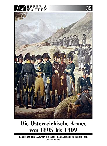 Die Österreichische Armee von 1805 bis 1809: Band 2: Grenzer, Landwehr & Jäger (Heere & Waffen) von Zeughaus Verlag GmbH