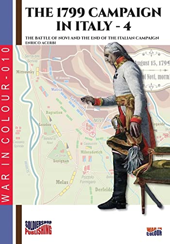The 1799 campaign in Italy – Vol. 4: The battle of Novi and the end of the Italian campaign (War in Color)