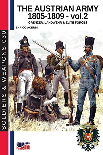 The Austrian army 1805-1809 - - vol. 2: Grenzer, landwher & elite forces: Grenzer, Landwher E elite forces (History of Soldiers and weapons book, Band 3)