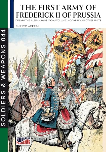 The first army of Frederick II of Prussia - Vol. 2: Cavalry and other units (Soldiers&weapons)