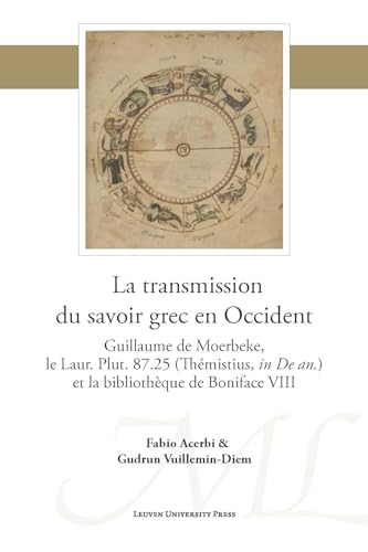 La Transmission Du Savoir Grec En Occident: Guillaume De Moerbeke, Le Laur. Plut. 87.25 Thémistius, in De An. Et La Bibliothèque De Boniface ... Lovaniensia, Series I, 49, Band 49) von Leuven University Press