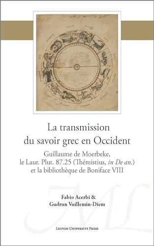 La Transmission Du Savoir Grec En Occident: Guillaume De Moerbeke, Le Laur. Plut. 87.25 Thémistius, in De An. Et La Bibliothèque De Boniface ... Lovaniensia, Series I, 49, Band 49)