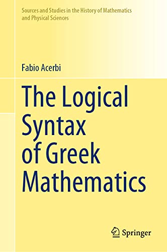 The Logical Syntax of Greek Mathematics (Sources and Studies in the History of Mathematics and Physical Sciences) von Springer