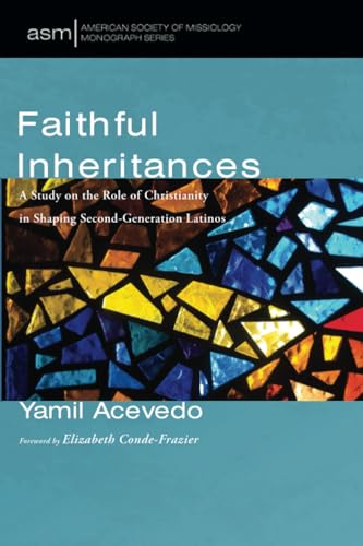 Faithful Inheritances: A Study on the Role of Christianity in Shaping Second-Generation Latinos (American Society of Missiology Monograph Series) von Pickwick Publications