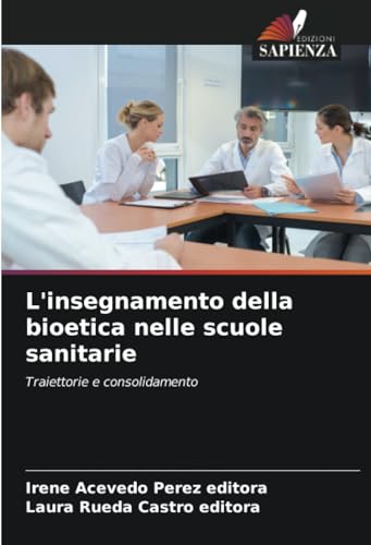L'insegnamento della bioetica nelle scuole sanitarie: Traiettorie e consolidamento von Edizioni Sapienza