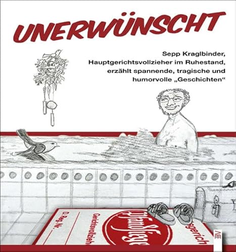 Unerwünscht: Ein Gerichtsvollzieher im Ruhestand erzählt spannende, tragische und humorvolle Geschichten