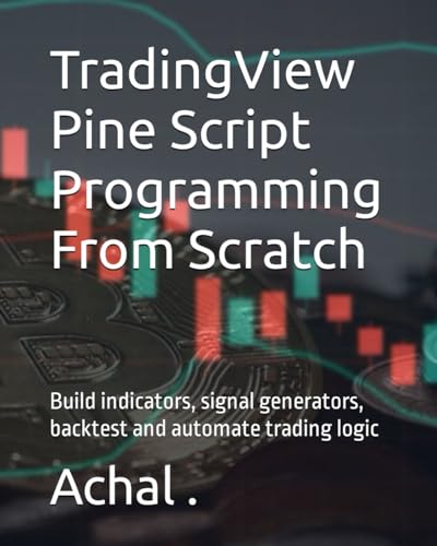 TradingView Pine Script Programming From Scratch: Build indicators, signal generators, backtest and automate trading logic (Teach Yourself Series) von Independently published