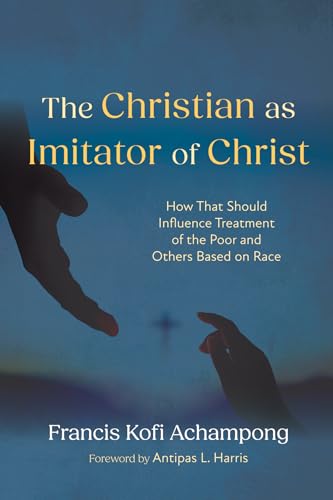 The Christian as Imitator of Christ: How That Should Influence Treatment of the Poor and Others Based on Race von Wipf and Stock