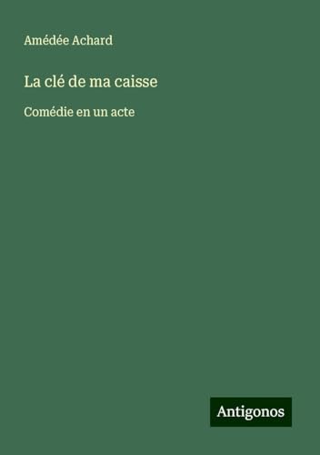 La clé de ma caisse: Comédie en un acte von Antigonos Verlag