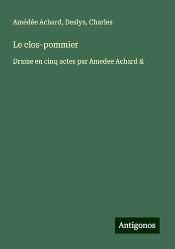 Le clos-pommier: Drame en cinq actes par Amedee Achard &