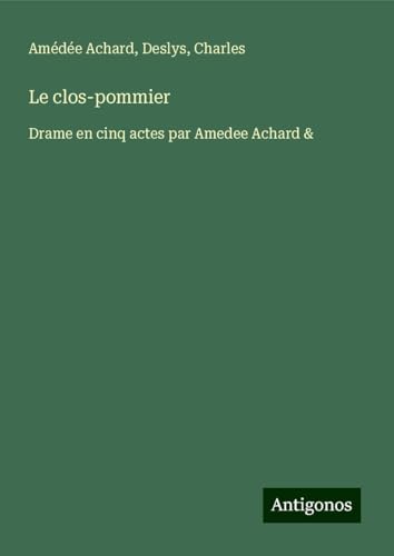 Le clos-pommier: Drame en cinq actes par Amedee Achard & von Antigonos Verlag
