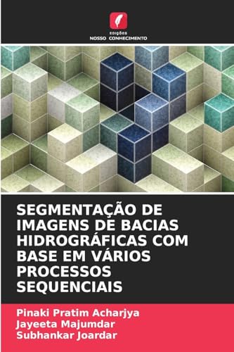 SEGMENTAÇÃO DE IMAGENS DE BACIAS HIDROGRÁFICAS COM BASE EM VÁRIOS PROCESSOS SEQUENCIAIS von Edições Nosso Conhecimento
