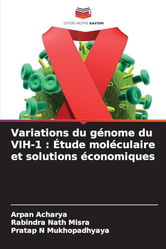 Variations du génome du VIH-1 : Étude moléculaire et solutions économiques von Editions Notre Savoir
