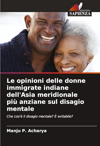 Le opinioni delle donne immigrate indiane dell'Asia meridionale più anziane sul disagio mentale: Che cos'è il disagio mentale? È evitabile? von Edizioni Sapienza