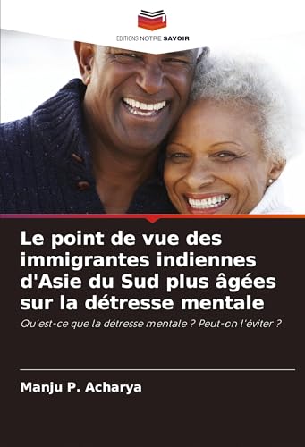 Le point de vue des immigrantes indiennes d'Asie du Sud plus âgées sur la détresse mentale: Qu'est-ce que la détresse mentale ? Peut-on l'éviter ? von Editions Notre Savoir