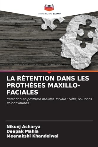 LA RÉTENTION DANS LES PROTHÈSES MAXILLO-FACIALES: Rétention en prothèse maxillo-faciale : Défis, solutions et innovations von Editions Notre Savoir