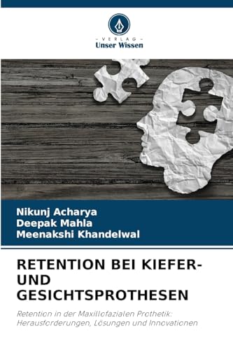 RETENTION BEI KIEFER- UND GESICHTSPROTHESEN: Retention in der Maxillofazialen Prothetik: Herausforderungen, Lösungen und Innovationen von Verlag Unser Wissen