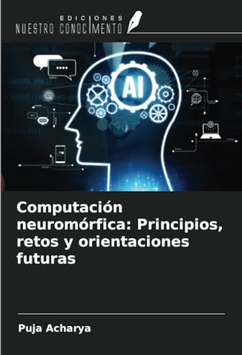 Computación neuromórfica: Principios, retos y orientaciones futuras von Ediciones Nuestro Conocimiento