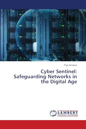 Cyber Sentinel: Safeguarding Networks in the Digital Age: DE von LAP LAMBERT Academic Publishing