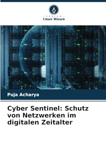 Cyber Sentinel: Schutz von Netzwerken im digitalen Zeitalter: DE von Verlag Unser Wissen