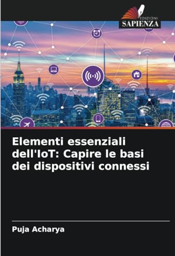Elementi essenziali dell'IoT: Capire le basi dei dispositivi connessi von Edizioni Sapienza