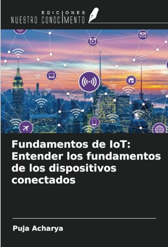 Fundamentos de IoT: Entender los fundamentos de los dispositivos conectados von Ediciones Nuestro Conocimiento