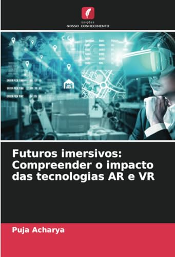 Futuros imersivos: Compreender o impacto das tecnologias AR e VR von Edições Nosso Conhecimento