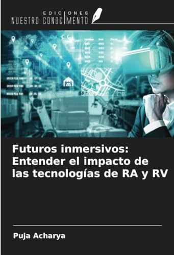 Futuros inmersivos: Entender el impacto de las tecnologías de RA y RV von Ediciones Nuestro Conocimiento