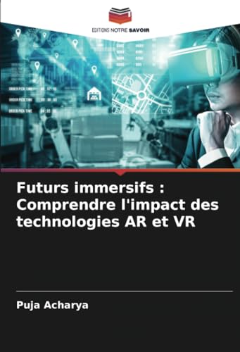 Futurs immersifs : Comprendre l'impact des technologies AR et VR von Editions Notre Savoir