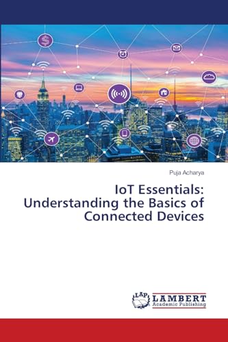 IoT Essentials: Understanding the Basics of Connected Devices von LAP LAMBERT Academic Publishing