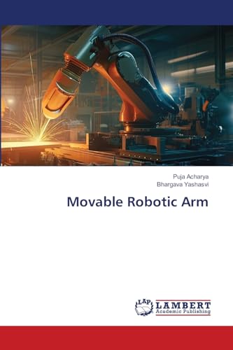 Movable Robotic Arm: DE von LAP LAMBERT Academic Publishing