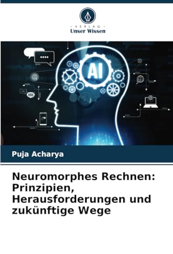 Neuromorphes Rechnen: Prinzipien, Herausforderungen und zukünftige Wege von Verlag Unser Wissen