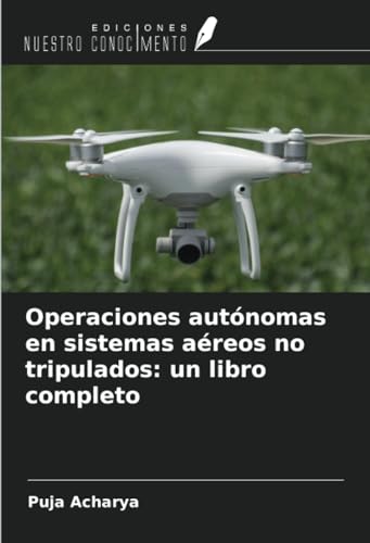 Operaciones autónomas en sistemas aéreos no tripulados: un libro completo von Ediciones Nuestro Conocimiento