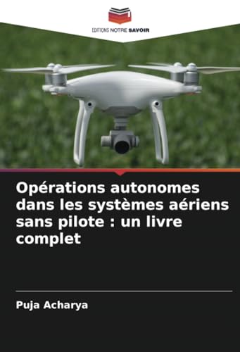 Opérations autonomes dans les systèmes aériens sans pilote : un livre complet: DE von Editions Notre Savoir