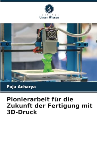 Pionierarbeit für die Zukunft der Fertigung mit 3D-Druck von Verlag Unser Wissen