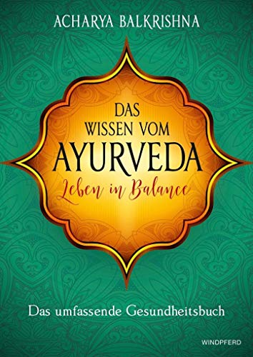 Das Wissen vom Ayurveda - Leben in Balance: Das umfassende Gesundheitsbuch von Windpferd Verlagsges.